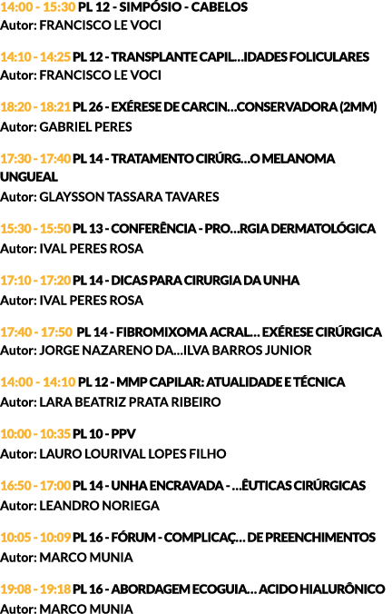 14:00 - 15:30 PL 12 - SIMPÓSIO - CABELOS Autor: FRANCISCO LE VOCI 14:10 - 14:25 PL 12 - TRANSPLANTE CAPIL…IDADES FOLI...