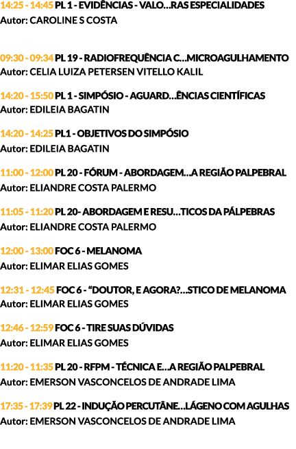14:25 - 14:45 PL 1 - EVIDÊNCIAS - VALO…RAS ESPECIALIDADES Autor: CAROLINE S COSTA 09:30 - 09:34 PL 19 - RADIOFREQUÊNC...
