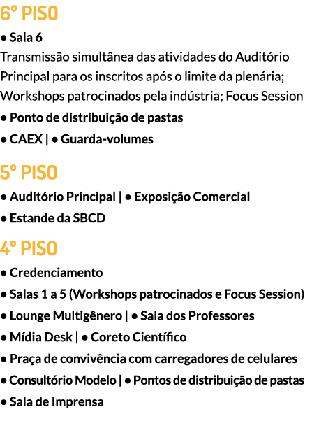 6º PISO • Sala 6 Transmissão simultânea das atividades do Auditório Principal para os inscritos após o limite da plen...