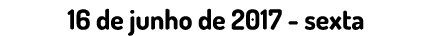 16 de junho de 2017 - sexta