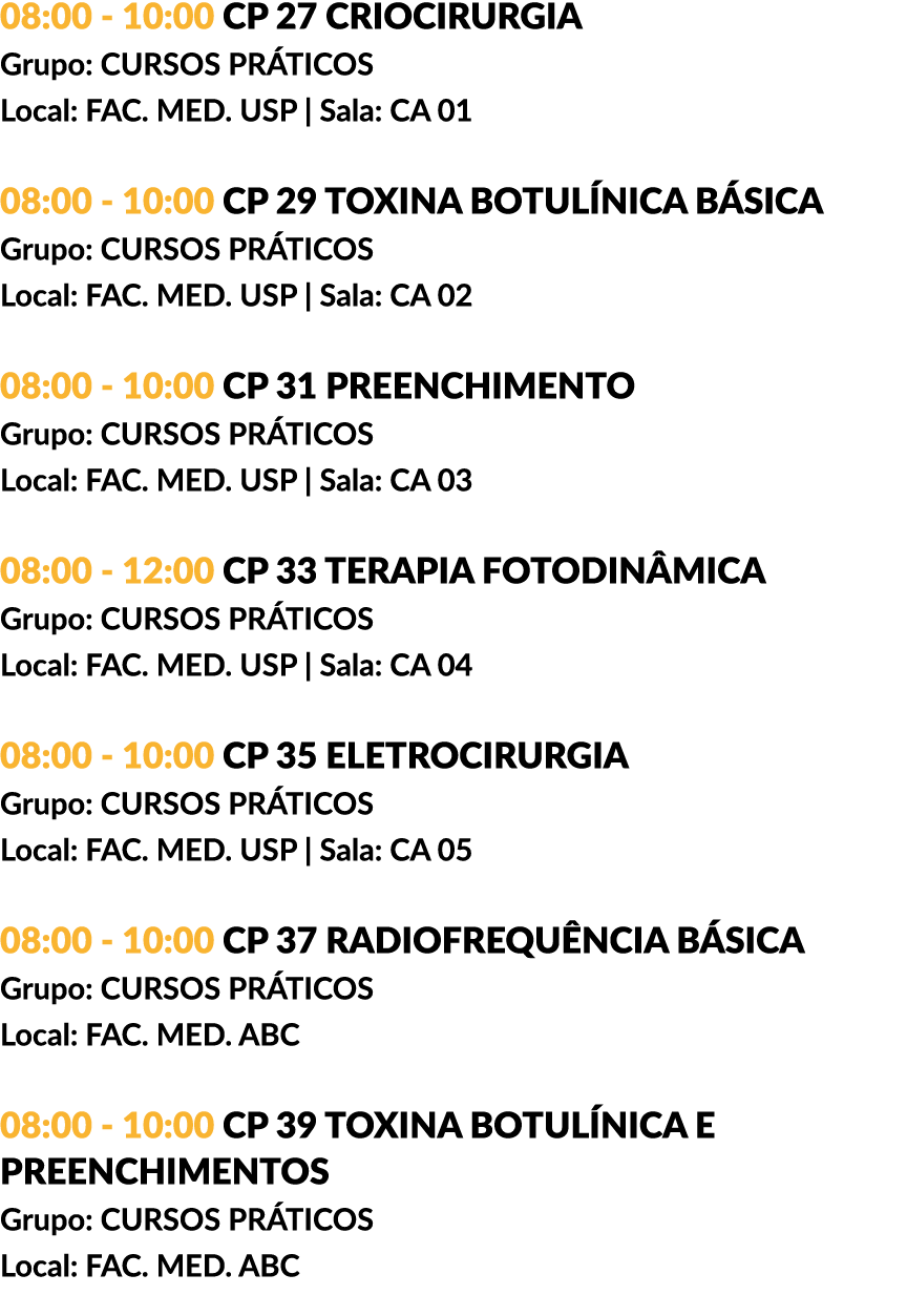08:00 - 10:00 CP 27 CRIOCIRURGIA Grupo: CURSOS PRÁTICOS Local: FAC. MED. USP | Sala: CA 01 08:00 - 10:00 CP 29 TOXINA...