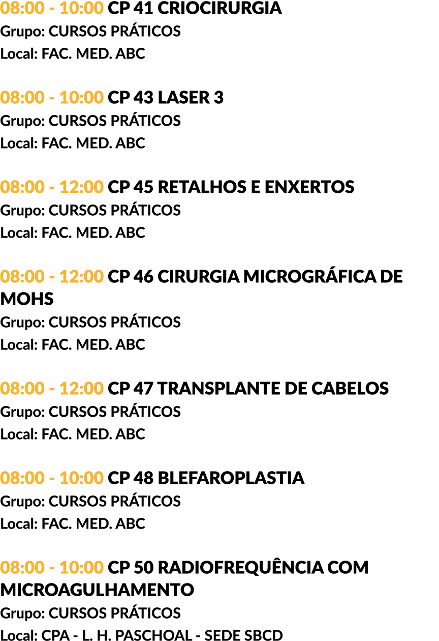 08:00 - 10:00 CP 41 CRIOCIRURGIA Grupo: CURSOS PRÁTICOS Local: FAC. MED. ABC 08:00 - 10:00 CP 43 LASER 3 Grupo: CURSO...