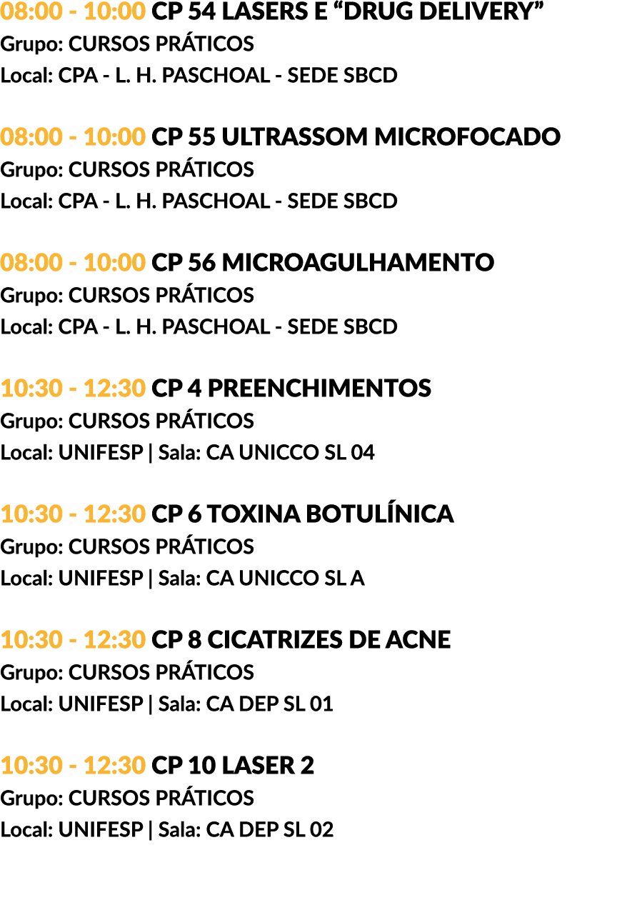 08:00 - 10:00 CP 54 LASERS E “DRUG DELIVERY” Grupo: CURSOS PRÁTICOS Local: CPA - L. H. PASCHOAL - SEDE SBCD 08:00 - 1...