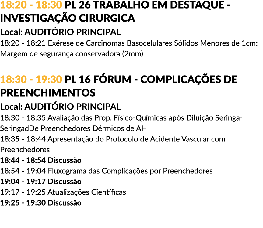 18:20 - 18:30 PL 26 TRABALHO EM DESTAQUE - INVESTIGAÇÃO CIRURGICA Local: AUDITÓRIO PRINCIPAL 18:20 - 18:21 Exérese de...